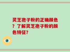 灵芝孢子粉的正确颜色？了解灵芝孢子粉的颜色特征？