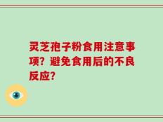 灵芝孢子粉食用注意事项？避免食用后的不良反应？