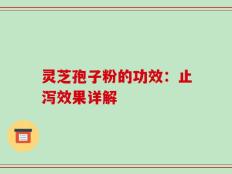 灵芝孢子粉的功效：止泻效果详解