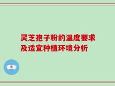 灵芝孢子粉的温度要求及适宜种植环境分析