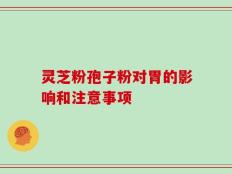灵芝粉孢子粉对胃的影响和注意事项