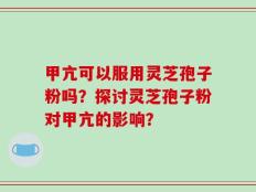 甲亢可以服用灵芝孢子粉吗？探讨灵芝孢子粉对甲亢的影响？