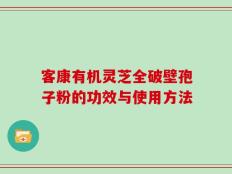客康有机灵芝全破壁孢子粉的功效与使用方法