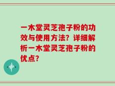 一木堂灵芝孢子粉的功效与使用方法？详细解析一木堂灵芝孢子粉的优点？