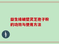 益生缘破壁灵芝孢子粉的功效与使用方法