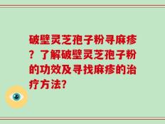 破壁灵芝孢子粉寻麻疹？了解破壁灵芝孢子粉的功效及寻找麻疹的治疗方法？