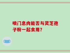 喷门息肉能否与灵芝孢子粉一起食用？