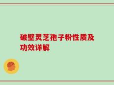 破壁灵芝孢子粉性质及功效详解