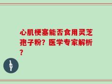 心肌梗塞能否食用灵芝孢子粉？医学专家解析？
