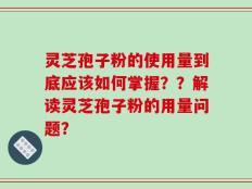 灵芝孢子粉的使用量到底应该如何掌握？？解读灵芝孢子粉的用量问题？