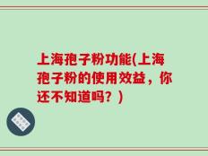 上海孢子粉功能(上海孢子粉的使用效益，你还不知道吗？)