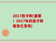 2017孢子粉(重要！2017年的孢子粉报告已发布)
