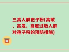 三高人群孢子粉(高敏、高发、高度过敏人群对孢子粉的预防措施)