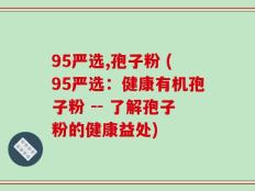 95严选,孢子粉 (95严选：健康有机孢子粉 -- 了解孢子粉的健康益处)