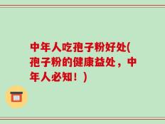 中年人吃孢子粉好处(孢子粉的健康益处，中年人必知！)