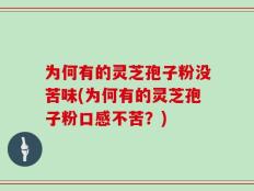 为何有的灵芝孢子粉没苦味(为何有的灵芝孢子粉口感不苦？)