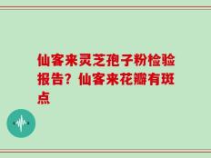 仙客来灵芝孢子粉检验报告？仙客来花瓣有斑点