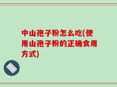 中山孢子粉怎么吃(使用山孢子粉的正确食用方式)