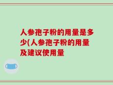 人参孢子粉的用量是多少(人参孢子粉的用量及建议使用量