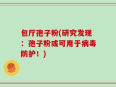 包厅孢子粉(研究发现：孢子粉或可用于病毒防护！)