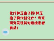 化疗林芝孢子粉(林芝孢子粉代替化疗？专家研究发现其对癌症患者有益)