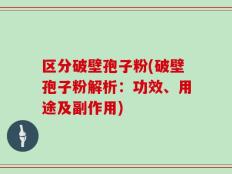 区分破壁孢子粉(破壁孢子粉解析：功效、用途及副作用)