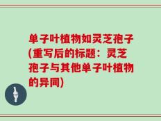 单子叶植物如灵芝孢子(重写后的标题：灵芝孢子与其他单子叶植物的异同)