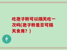 吃孢子粉可以隔天吃一次吗(孢子粉是否可隔天食用？)