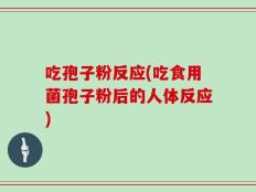 吃孢子粉反应(吃食用菌孢子粉后的人体反应)