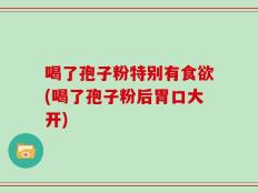 喝了孢子粉特别有食欲(喝了孢子粉后胃口大开)