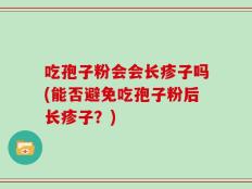 吃孢子粉会会长疹子吗(能否避免吃孢子粉后长疹子？)