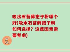 吸水石苔藓孢子粉哪个好(吸水石苔藓孢子粉如何选择？这些因素需要考虑)