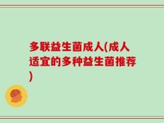 多联益生菌成人(成人适宜的多种益生菌推荐)