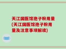 天江国医馆孢子粉用量(天江国医馆孢子粉用量及注意事项解读)
