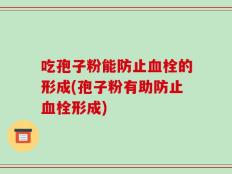 吃孢子粉能防止血栓的形成(孢子粉有助防止血栓形成)