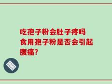 吃孢子粉会肚子疼吗 食用孢子粉是否会引起腹痛？