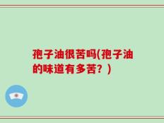 孢子油很苦吗(孢子油的味道有多苦？)