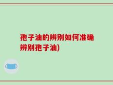 孢子油的辨别如何准确辨别孢子油)
