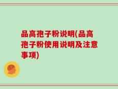 品高孢子粉说明(品高孢子粉使用说明及注意事项)
