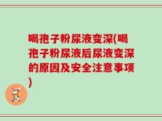 喝孢子粉尿液变深(喝孢子粉尿液后尿液变深的原因及安全注意事项)