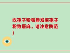 吃孢子粉嘴唇发麻孢子粉致唇麻，请注意防范)