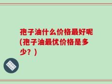 孢子油什么价格最好呢(孢子油最优价格是多少？)