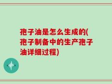 孢子油是怎么生成的(孢子制备中的生产孢子油详细过程)