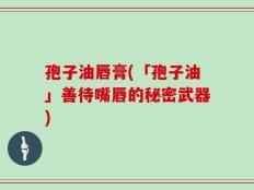 孢子油唇膏(「孢子油」善待嘴唇的秘密武器)