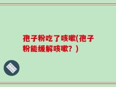 孢子粉吃了咳嗽(孢子粉能缓解咳嗽？)