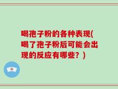 喝孢子粉的各种表现(喝了孢子粉后可能会出现的反应有哪些？)