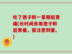 吃了孢子粉一星期后胃痛(长时间食用孢子粉后胃痛，需注意剂量。)
