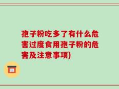 孢子粉吃多了有什么危害过度食用孢子粉的危害及注意事项)