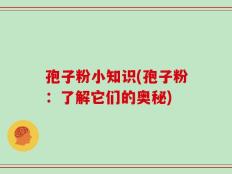 孢子粉小知识(孢子粉：了解它们的奥秘)