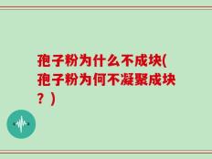 孢子粉为什么不成块(孢子粉为何不凝聚成块？)